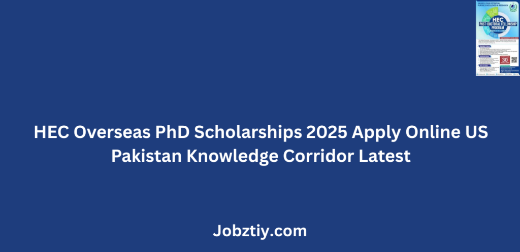 HEC Overseas PhD Scholarships 2025 Apply Online US Pakistan Knowledge Corridor Latest